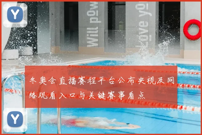 冬奥会直播赛程平台公布央视及网络观看入口与关键赛事看点