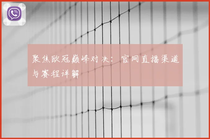 聚焦欧冠巅峰对决：官网直播渠道与赛程详解