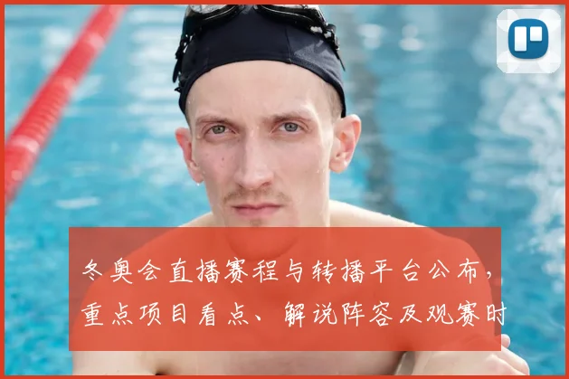冬奥会直播赛程与转播平台公布，重点项目看点、解说阵容及观赛时间
