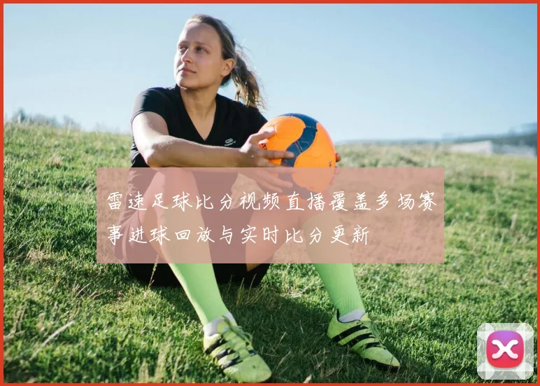雷速足球比分视频直播覆盖多场赛事进球回放与实时比分更新