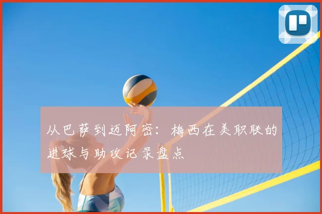 从巴萨到迈阿密：梅西在美职联的进球与助攻记录盘点
