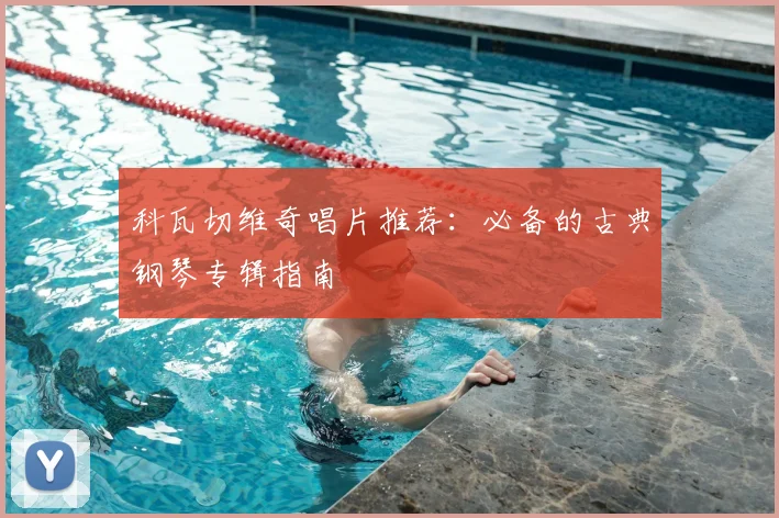 科瓦切维奇唱片推荐：必备的古典钢琴专辑指南